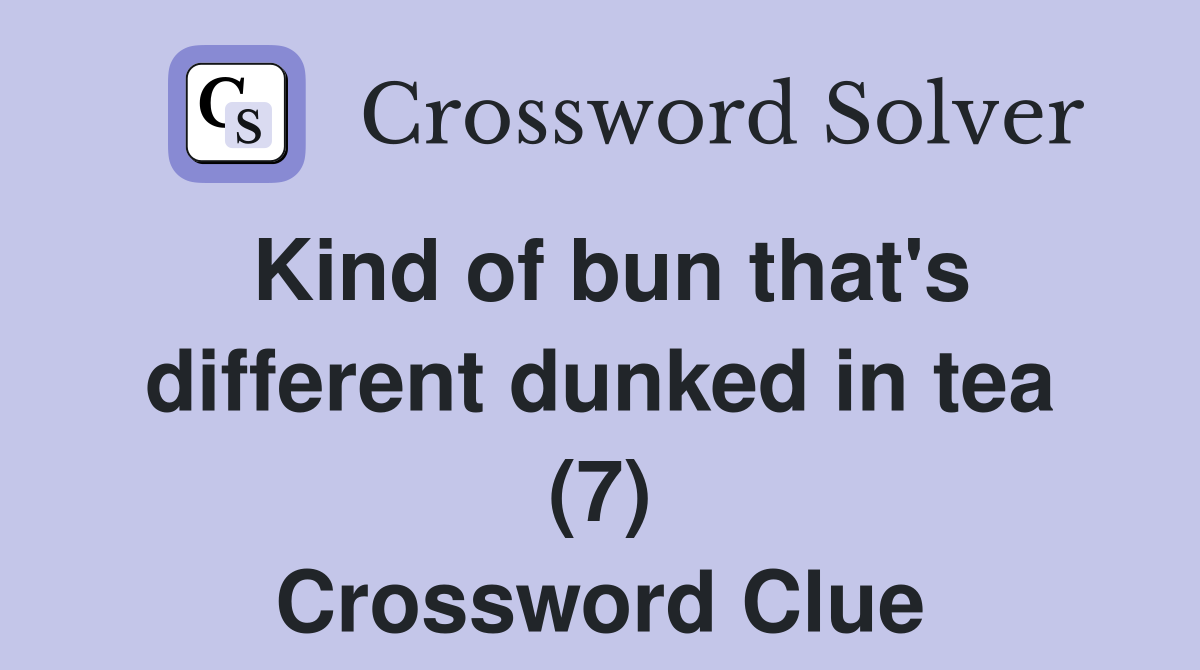 Kind of bun that's different dunked in tea (7) Crossword Clue Answers